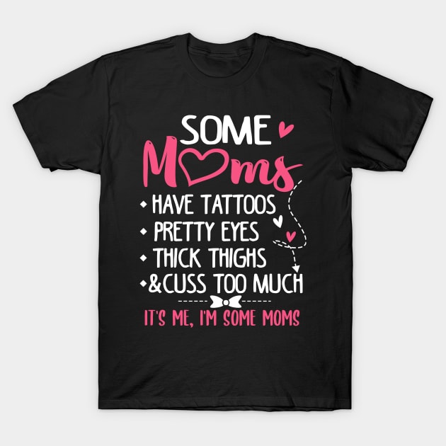 Some Moms Have Tattoos Pretty Eyes Thick Thighs and Cuss Too Much T-Shirt by jonetressie